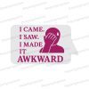 i came i saw i made it awkward uv printed fun party photo booth prop sign
